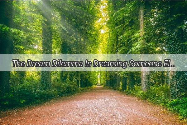 The Dream Dilemma Is Dreaming Someone Elses Sleep a Good Sign